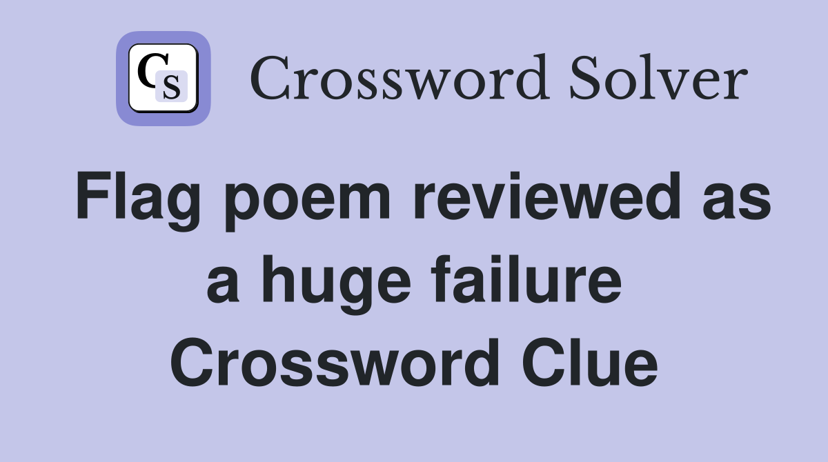 Flag poem reviewed as a huge failure Crossword Clue Answers